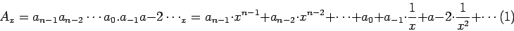 \begin{displaymath}A_{x}=a_{n-1}a_{n-2}\cdots a_{0}.a_{-1}a{-2}\cdots _{x}= a_{n...
..._{0} + a_{-1}\cdot \rev{x} + a{-2}\cdot \rev{x^2} +\cdots\: (1)\end{displaymath}