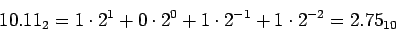 \begin{displaymath}10.11_2=1\cdot 2^1 + 0\cdot 2^0 + 1\cdot 2^{-1} +1\cdot2^{-2}=2.75_{10}\end{displaymath}