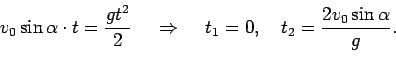 \begin{displaymath}v_0\sin\alpha\cdot t=\frac{gt^2}2\quad \Arr\quad t_1=0,\quad t_2=\frac{2v_0\sin\alpha}{g}.\end{displaymath}