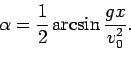 \begin{displaymath}\alpha=\frac12\arcsin{\frac{gx}{v_0^2}}.\end{displaymath}